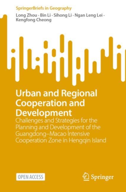 Urban and Regional Cooperation and Development : Challenges and Strategies for the Planning and Development of the Guangdong-Macao Intensive Cooperation Zone in Hengqin Island, Paperback / softback Book