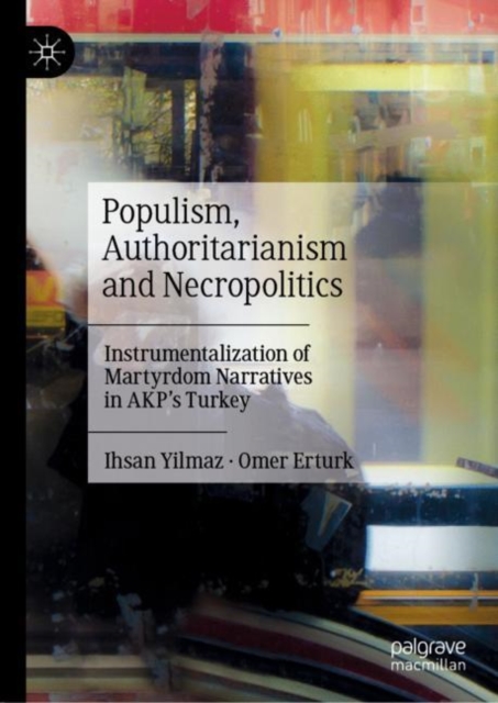 Populism, Authoritarianism and Necropolitics : Instrumentalization of Martyrdom Narratives in AKP's Turkey, EPUB eBook