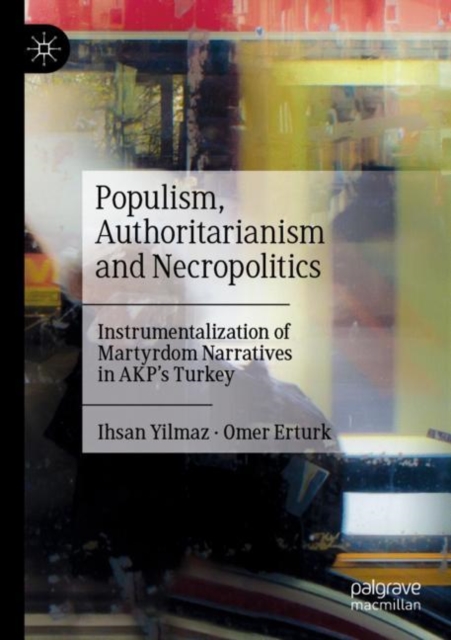 Populism, Authoritarianism and Necropolitics : Instrumentalization of Martyrdom Narratives in AKP’s Turkey, Paperback / softback Book