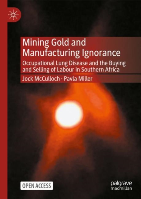 Mining Gold and Manufacturing Ignorance : Occupational Lung Disease and the Buying and Selling of Labour in Southern Africa, EPUB eBook
