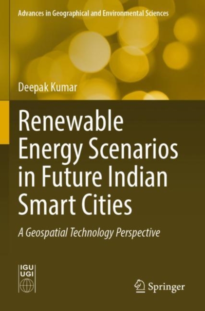 Renewable Energy Scenarios in Future Indian Smart Cities : A Geospatial Technology Perspective, Paperback / softback Book