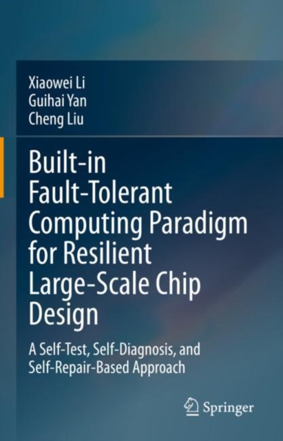 Built-in Fault-Tolerant Computing Paradigm for Resilient Large-Scale Chip Design : A Self-Test, Self-Diagnosis, and Self-Repair-Based Approach, EPUB eBook