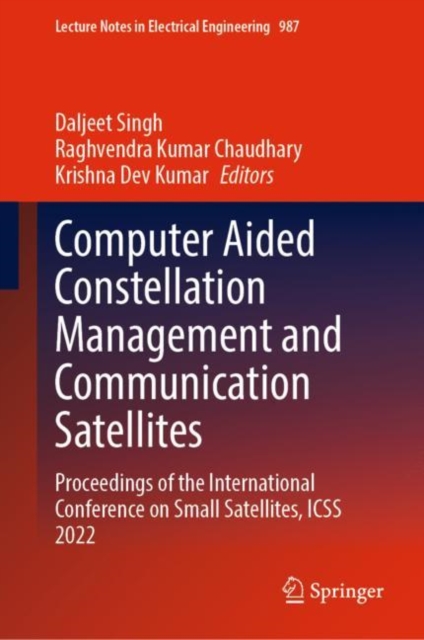 Computer Aided Constellation Management and Communication Satellites : Proceedings of the International Conference on Small Satellites, ICSS 2022, Hardback Book