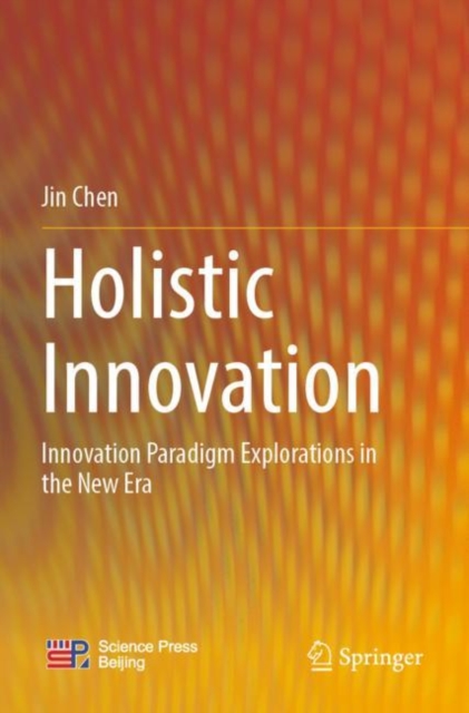 Holistic Innovation : Innovation Paradigm Explorations in the New Era, Paperback / softback Book