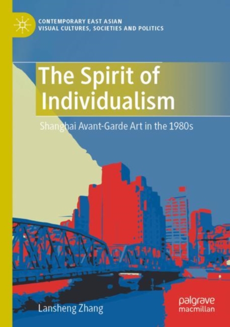 The Spirit of Individualism : Shanghai Avant-Garde Art in the 1980s, Paperback / softback Book