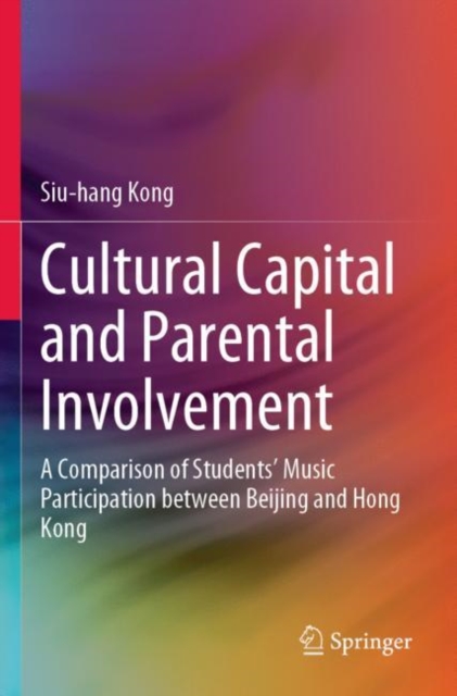 Cultural Capital and Parental Involvement : A Comparison of Students’ Music Participation between Beijing and Hong Kong, Paperback / softback Book