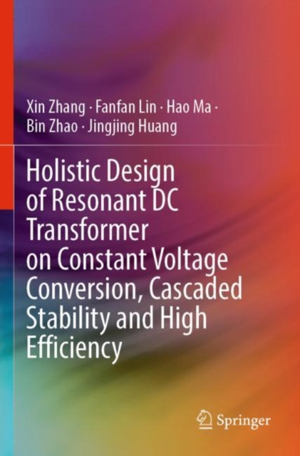 Holistic Design of Resonant DC Transformer on Constant Voltage Conversion, Cascaded Stability and High Efficiency, Paperback / softback Book