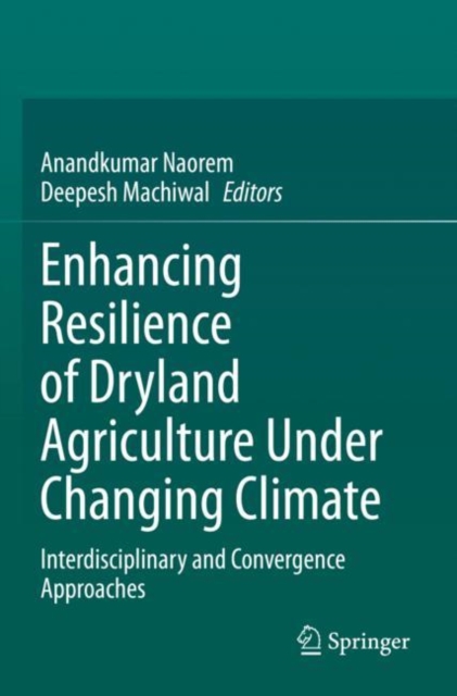Enhancing Resilience of Dryland Agriculture Under Changing Climate : Interdisciplinary and Convergence Approaches, Paperback / softback Book