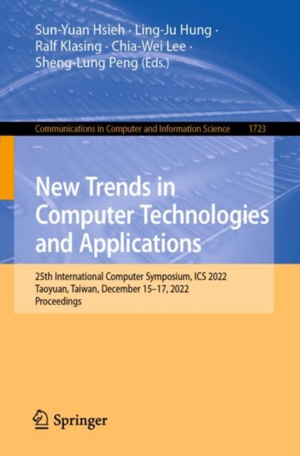 New Trends in Computer Technologies and Applications : 25th International Computer Symposium, ICS 2022, Taoyuan, Taiwan, December 15-17, 2022, Proceedings, Paperback / softback Book