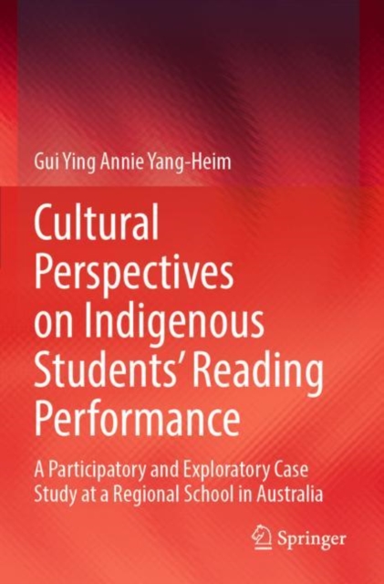Cultural Perspectives on Indigenous Students’ Reading Performance : A Participatory and Exploratory Case Study at a Regional School in Australia, Paperback / softback Book