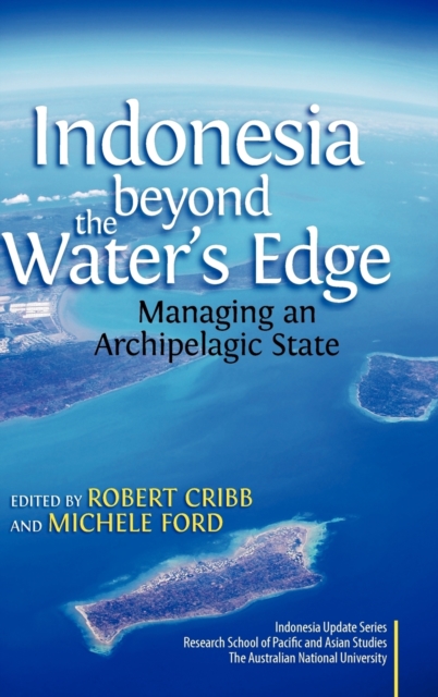 Indonesia Beyond the Waters Edge : Managing an Archipelagic State, Hardback Book