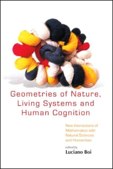 Geometries Of Nature, Living Systems And Human Cognition: New Interactions Of Mathematics With Natural Sciences And Humanities, Hardback Book