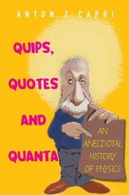 Quips, Quotes And Quanta: An Anecdotal History Of Physics, Hardback Book