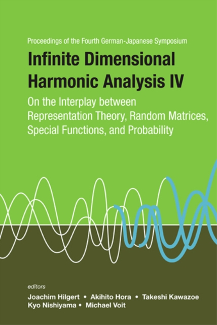 Infinite Dimensional Harmonic Analysis Iv: On The Interplay Between Representation Theory, Random Matrices, Special Functions, And Probability - Proceedings Of The Fourth German-japanese Symposium, Hardback Book