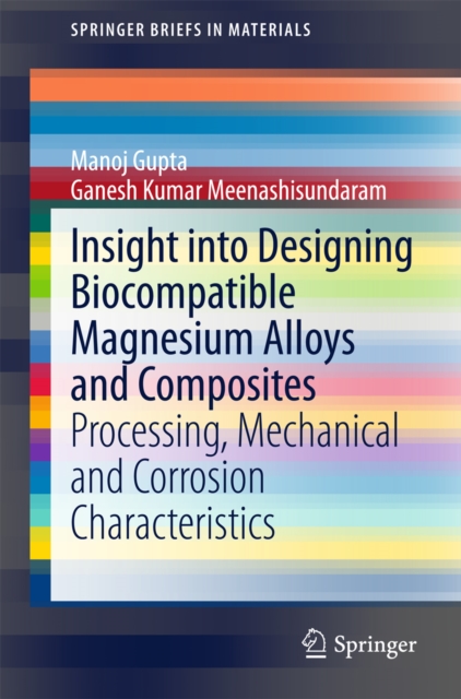 Insight into Designing Biocompatible Magnesium Alloys and Composites : Processing, Mechanical and Corrosion Characteristics, PDF eBook