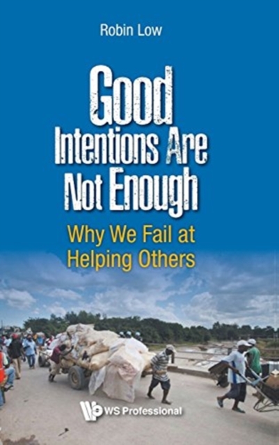 Good Intentions Are Not Enough: Why We Fail At Helping Others, Hardback Book