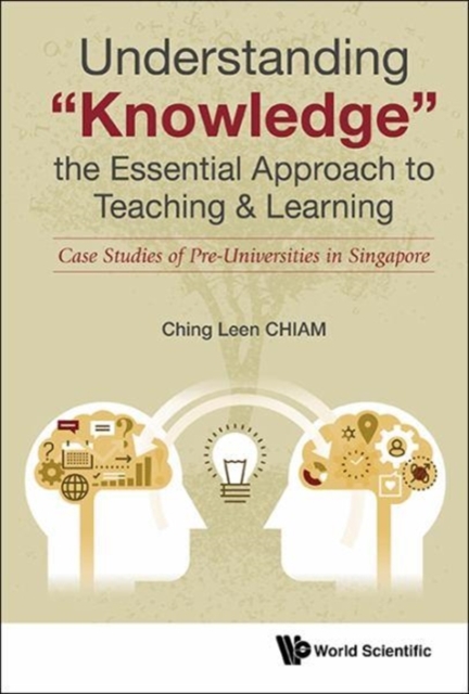 Understanding "Knowledge", The Essential Approach To Teaching & Learning: Case Studies Of Pre-universities In Singapore, Hardback Book