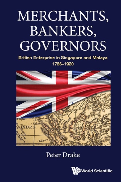 Merchants, Bankers, Governors: British Enterprise In Singapore And Malaya, 1786-1920, EPUB eBook