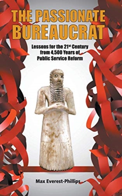 Passionate Bureaucrat, The: Lessons For The 21st Century From 4,500 Years Of Public Service Reform, Hardback Book
