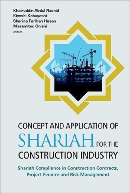 Concept And Application Of Shariah For The Construction Industry: Shariah Compliance In Construction Contracts, Project Finance And Risk Management, Hardback Book