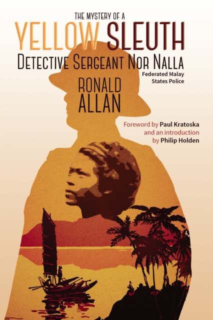The Mystery of A Yellow Sleuth : Detective Sergeant Nor Nalla, Federated Malay States Police, PDF eBook