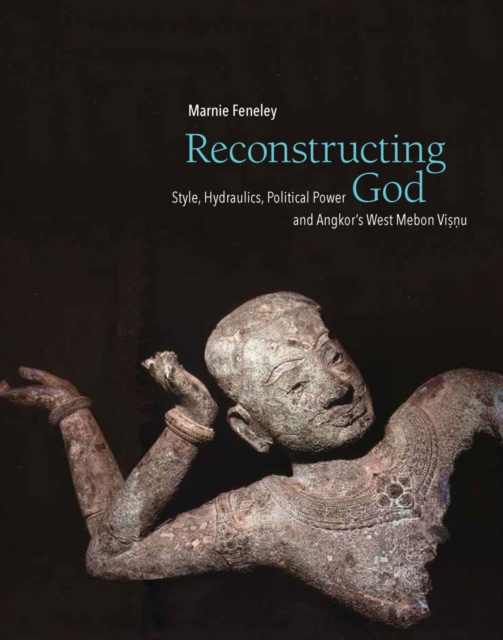 Reconstructing God : Style, Hydraulics, Political Power and Angkor's West Mebon Visnu, Hardback Book