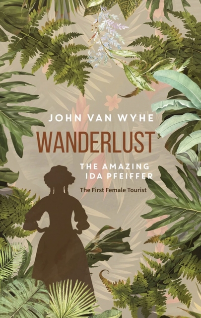 Wanderlust : The Amazing Ida Pfeiffer, the First Female Tourist, Paperback / softback Book