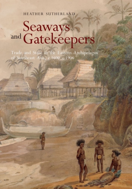 Seaways and Gatekeepers : Trade and State in the Eastern Archipelagos of Southeast Asia, c.1600–c.1906, Paperback / softback Book