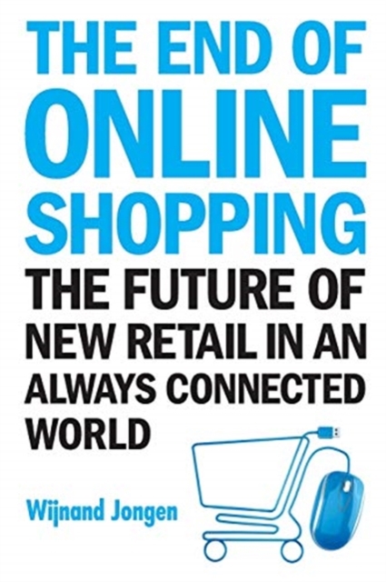 End Of Online Shopping, The: The Future Of New Retail In An Always Connected World, Paperback / softback Book