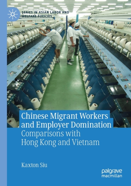 Chinese Migrant Workers and Employer Domination : Comparisons with Hong Kong and Vietnam, Paperback / softback Book