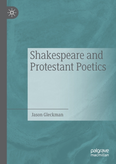 Shakespeare and Protestant Poetics, Paperback / softback Book