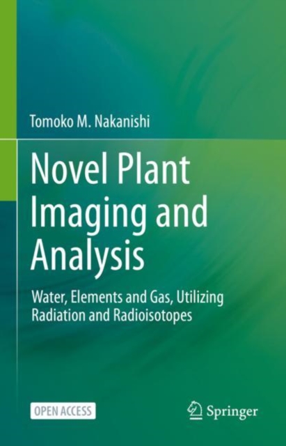 Novel Plant Imaging and Analysis : Water, Elements and Gas, Utilizing Radiation and Radioisotopes, EPUB eBook