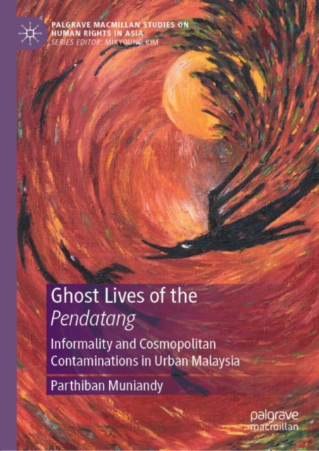Ghost Lives of the Pendatang : Informality and Cosmopolitan Contaminations in Urban Malaysia, EPUB eBook