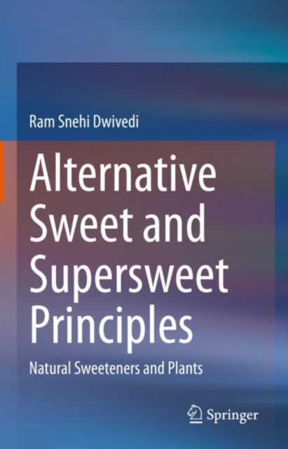 Alternative Sweet and Supersweet Principles : Natural Sweeteners and Plants, Hardback Book