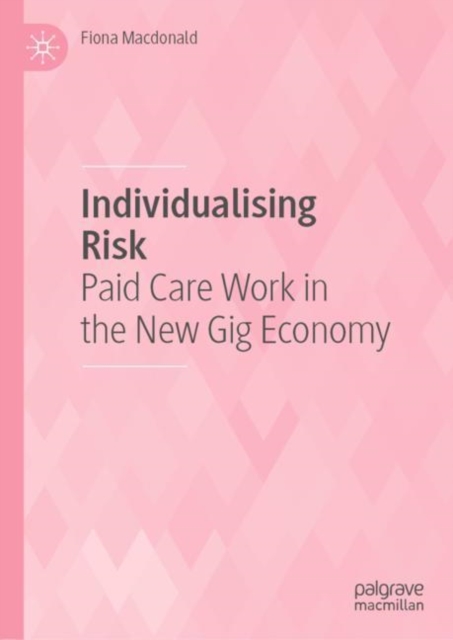 Individualising Risk : Paid Care Work in the New Gig Economy, EPUB eBook