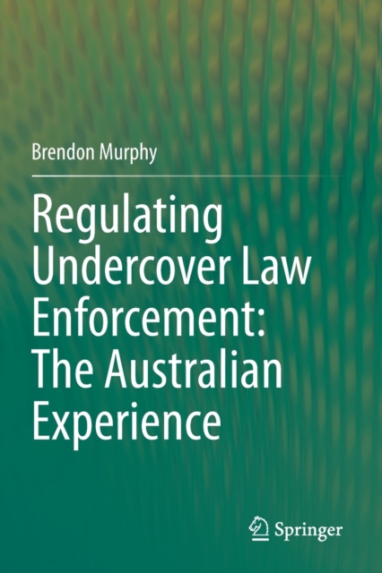 Regulating Undercover Law Enforcement: The Australian Experience, Paperback / softback Book
