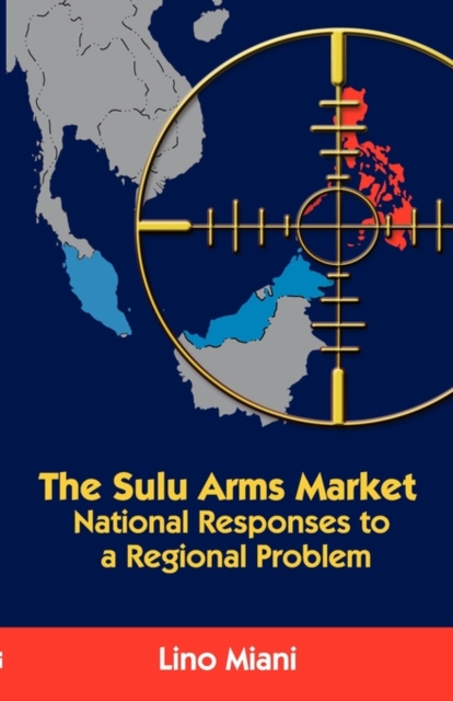 The Sulu Arms Market : National Responses to a Regional Problem, Paperback / softback Book
