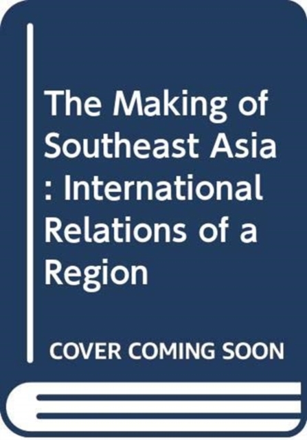 The Making of Southeast Asia : International Relations of a Region, Paperback / softback Book
