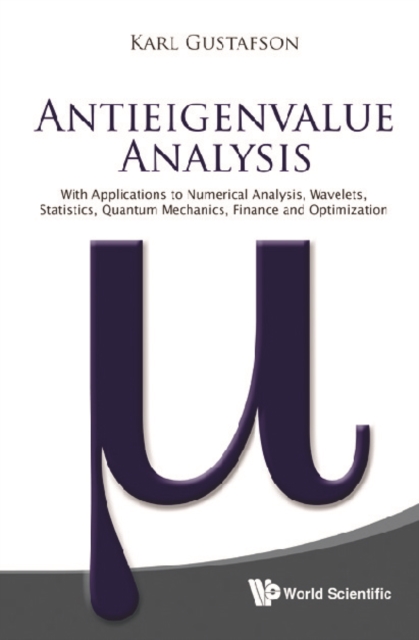 Antieigenvalue Analysis: With Applications To Numerical Analysis, Wavelets, Statistics, Quantum Mechanics, Finance And Optimization, PDF eBook