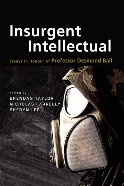 Insurgent Intellectual : Essays in Honour of Professor Desmond Ball, Paperback / softback Book