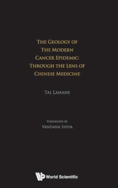 Geology Of The Modern Cancer Epidemic, The: Through The Lens Of Chinese Medicine, Hardback Book
