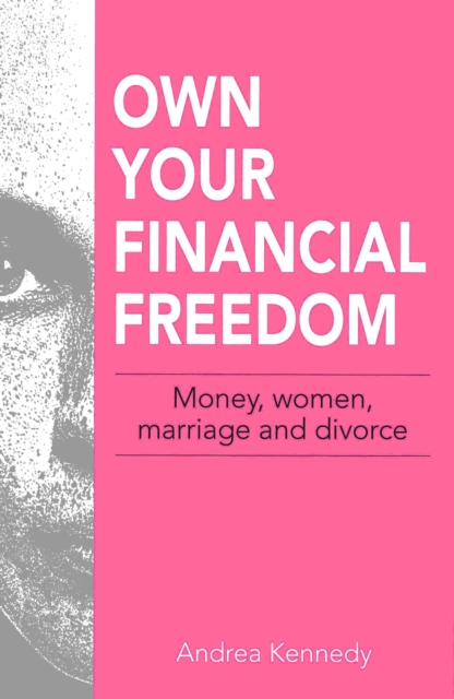 Own Your Financial Freedom : Money, Women, Marriage and Divorce, Paperback / softback Book