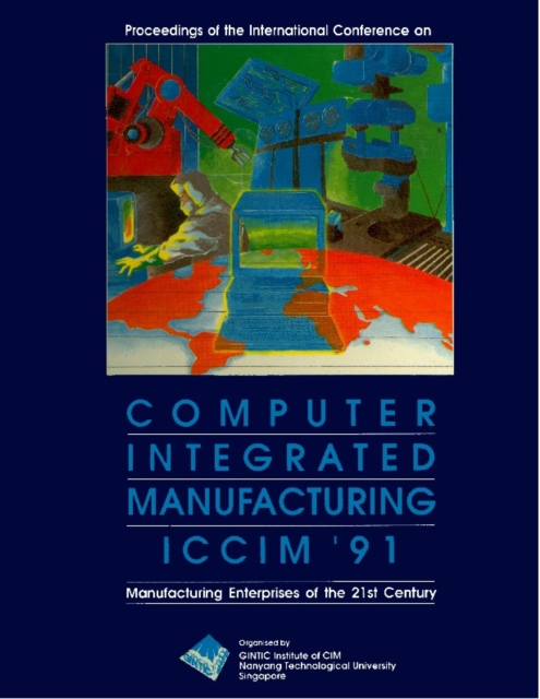 Computer Integrated Manufacturing (Iccim '91): Manufacturing Enterprises Of The 21st Century - Proceedings Of The International Conference, PDF eBook