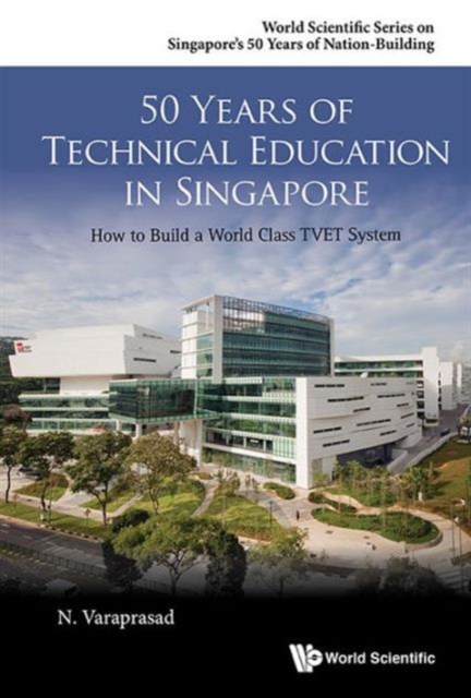 50 Years Of Technical Education In Singapore: How To Build A World Class Tvet System, Hardback Book
