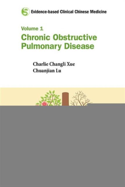 Evidence-based Clinical Chinese Medicine - Volume 1: Chronic Obstructive Pulmonary Disease, Hardback Book