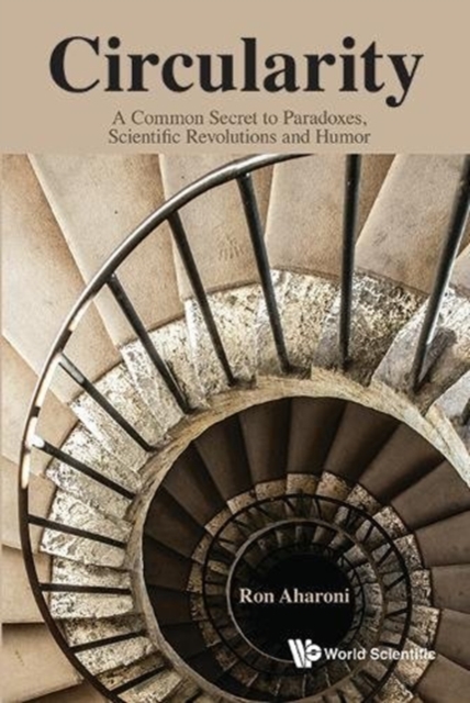 Circularity: A Common Secret To Paradoxes, Scientific Revolutions And Humor, Hardback Book