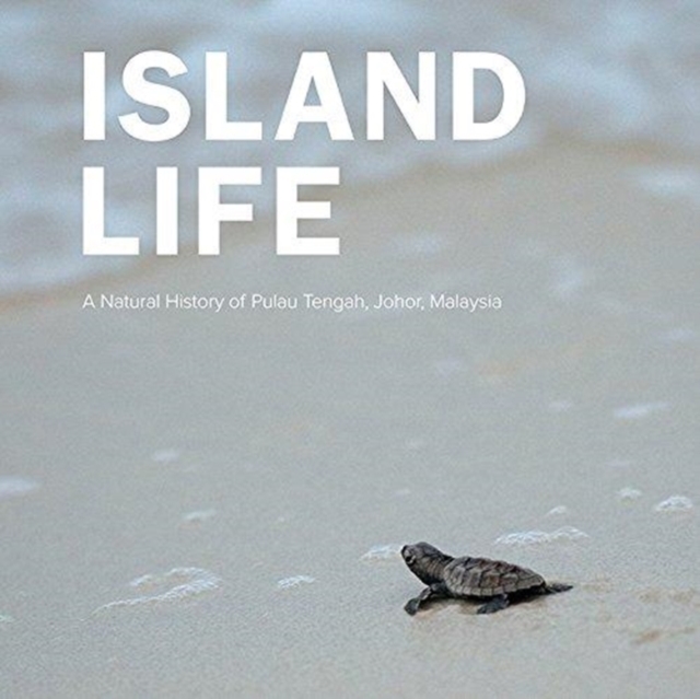 Island Life: Natural History Of Pulau Tengah, Johor, Malaysia, A, Hardback Book