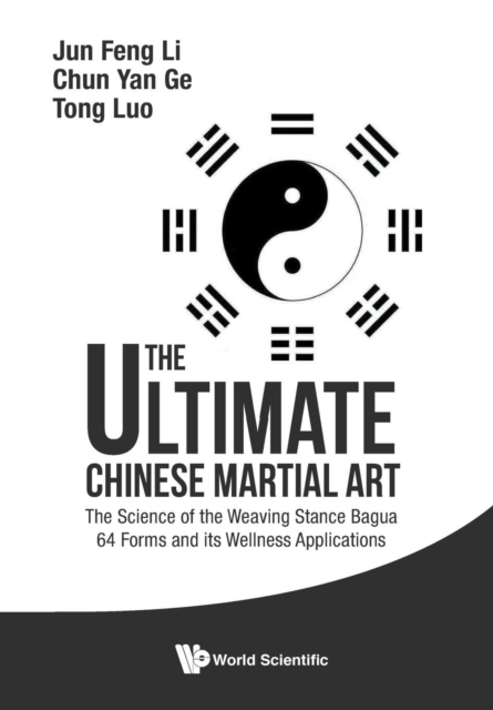 Ultimate Chinese Martial Art, The: The Science Of The Weaving Stance Bagua 64 Forms And Its Wellness Applications, Paperback / softback Book