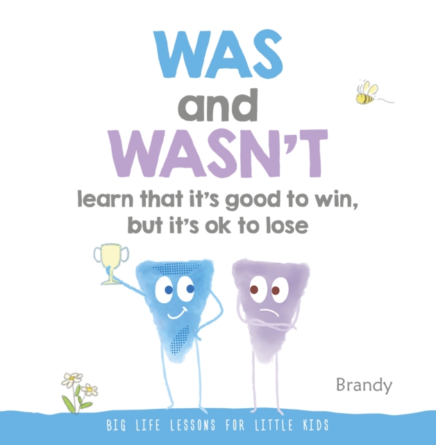 Big Life Lessons for Little Kids : Was and Wasn't Learn That it's Good to Win, but its Ok to Lose, Hardback Book