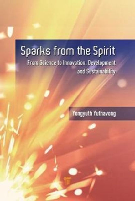 Sparks from the Spirit : From Science to Innovation, Development, and Sustainability, Hardback Book